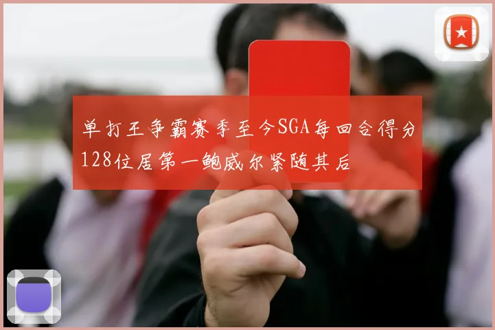 单打王争霸赛季至今SGA每回合得分128位居第一鲍威尔紧随其后