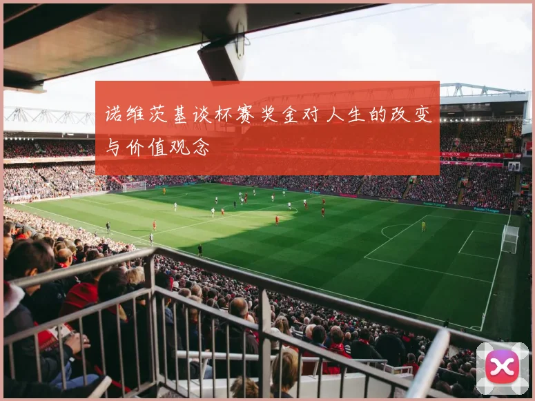 诺维茨基谈杯赛奖金对人生的改变与价值观念